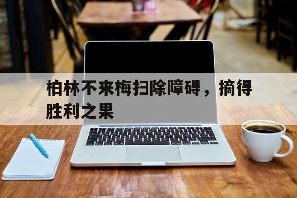 包含柏林不来梅扫除障碍，摘得胜利之果的词条
